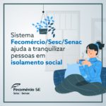 Sistema Fecomércio/Sesc/Senac ajuda a tranquilizar pessoas em isolamento social